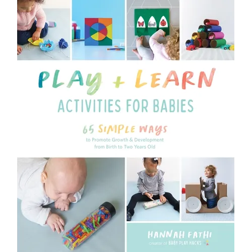 Play & Learn Activities for Babies: 65 Simple Ways to Promote Growth and Development from Birth to Two Years Old - Paperback