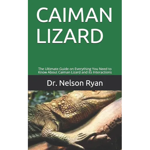 Caiman Lizard: The Ultimate Guide on Everything You Need to Know About Caiman Lizard and its Interactions - Paperback