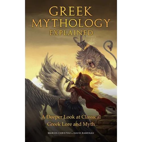 Greek Mythology Explained: A Deeper Look at Classical Greek Lore and Myth (Reimagined Stories about the Ancient Civilization of Greece) - Paperback