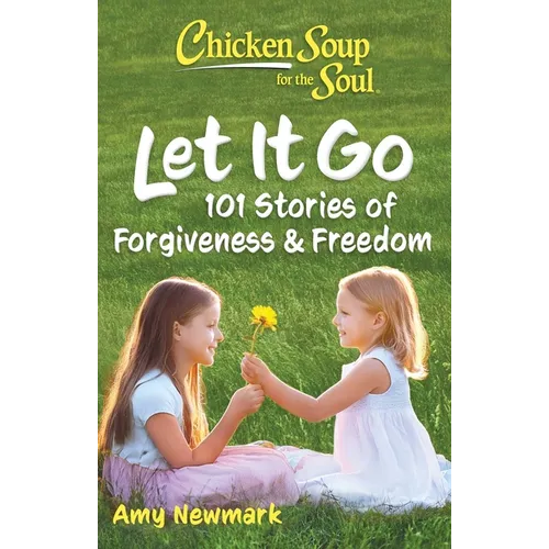 Chicken Soup for the Soul: Let It Go: 101 Stories of Forgiveness & Freedom - Paperback