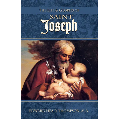 The Life and Glories of St. Joseph: Husband of Mary, Foster-Father of Jesus, and Patron of the Universal Church - Paperback