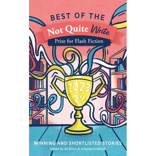 Best of the Not Quite Write Prize for Flash Fiction 2023-2024: Winning and Shortlisted Stories - Paperback