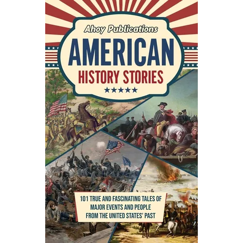 American History Stories: 101 True and Fascinating Tales of Major Events and People from the United States' Past - Hardcover