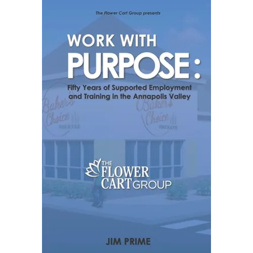 Work With Purpose: Fifty Years of Supported Employment and Training in the Annapolis Valley - Paperback