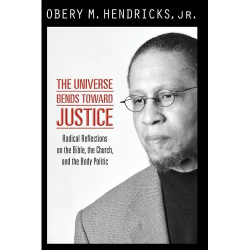The Universe Bends Toward Justice: Radical Reflections on the Bible, the Church, and the Body Politic - Paperback