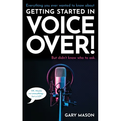 Everything you ever wanted to know about Getting Started in Voice Over!: But didn't know who to ask. (OK, Maybe not EVERYthing-but a LOT) - Paperback