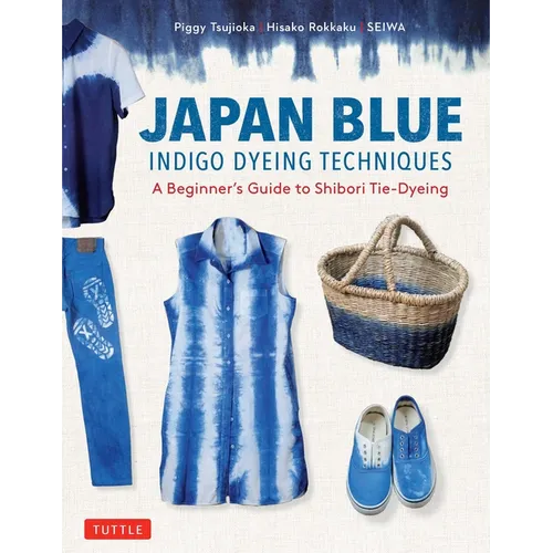 Japan Blue Indigo Dyeing Techniques: A Beginner's Guide to Shibori Tie-Dyeing - Paperback