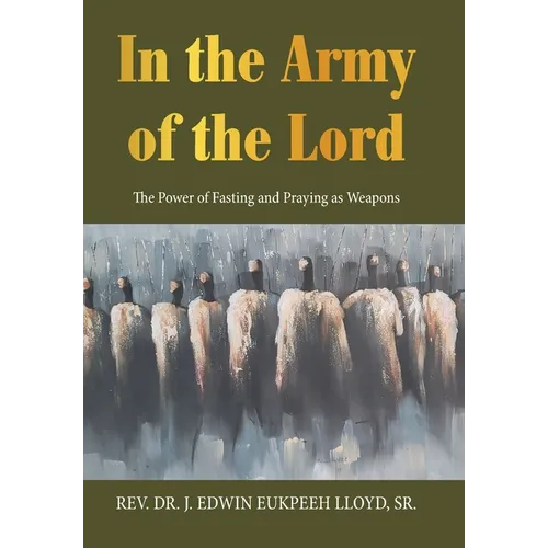 In the Army of the Lord: The Power of Fasting and Praying as Weapons - Hardcover