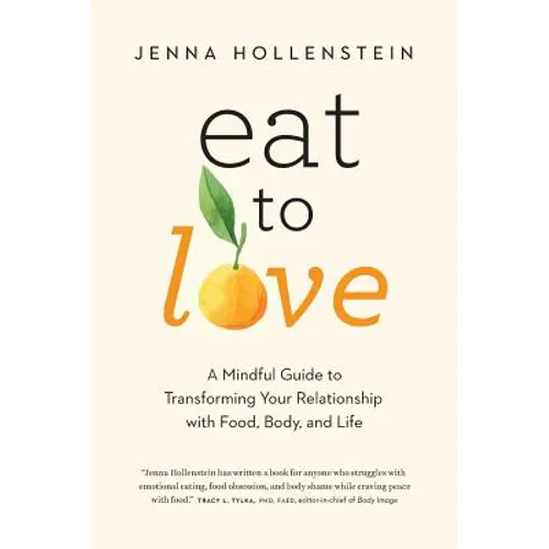 Eat to Love: A Mindful Guide to Transforming Your Relationship with Food, Body, and Life - Paperback
