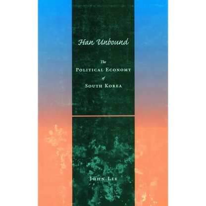 Han Unbound: The Political Economy of South Korea - Hardcover