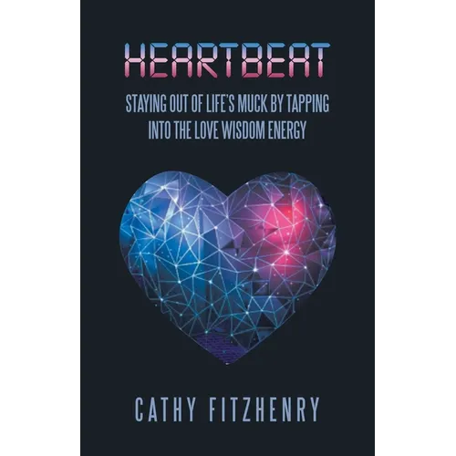 Heartbeat Staying Out of Life's Muck by Tapping into the Love Wisdom Energy - Paperback