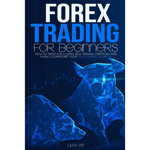 Forex Trading for Beginners: How to Trade for a living, best Trading Strategies and plans to jumpstart your Stock Market Business - Paperback