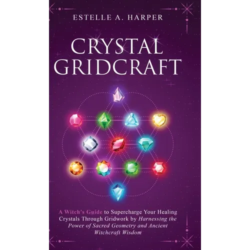 Crystal GridCraft: A Witch's Guide to Supercharge Your Healing Crystals Through Gridwork by Harnessing the Power of Sacred Geometry and Ancient Witchc - Hardcover