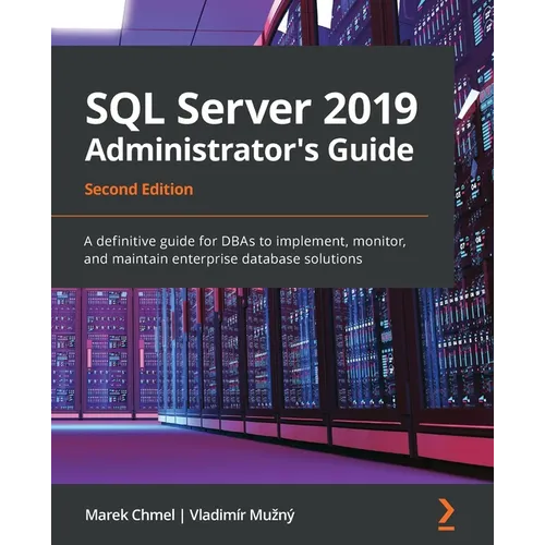 SQL Server 2019 Administrator's Guide, Second Edition: A definitive guide for DBAs to implement, monitor, and maintain enterprise database solutions - Paperback