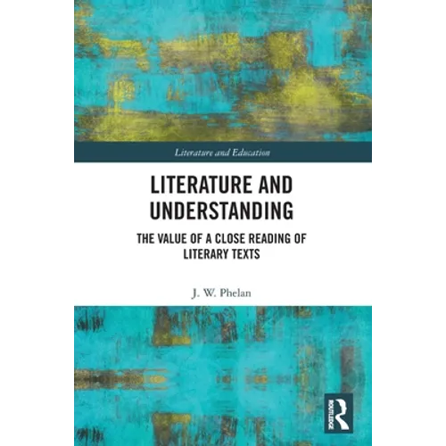 Literature and Understanding: The Value of a Close Reading of Literary Texts - Paperback