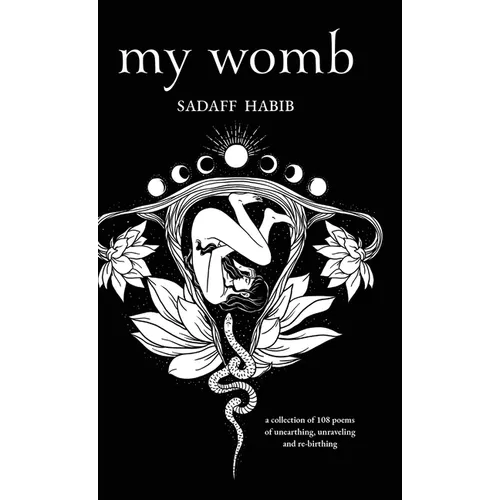 My Womb, A collection of 108 poems of unearthing, unraveling and re-birthing - Hardcover