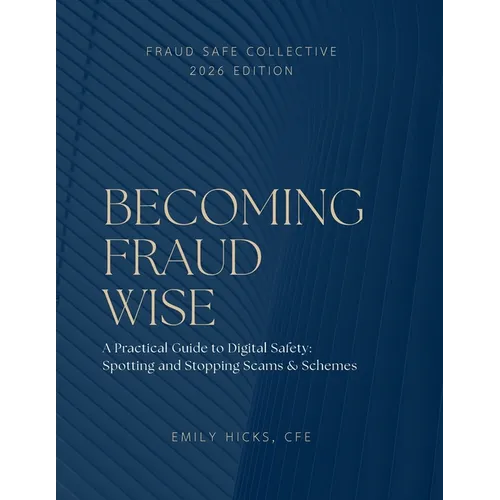 Becoming Fraud Wise: A Practical Guide to Digital Safety - Spotting and Stopping Scams & Schemes: Becoming Fraud Wise A Practical Guide to Digital Saf - Paperback