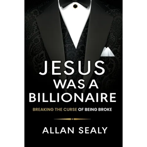 Jesus Was A Billionaire: Breaking The Curse of Being Broke Unlocking Financial Freedom Through Ancient Wisdom - Paperback
