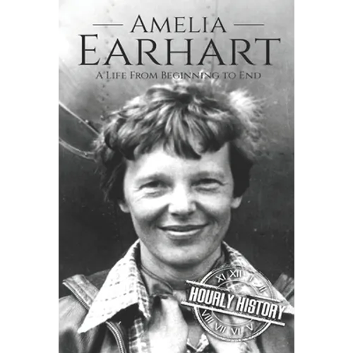 Amelia Earhart: A Life from Beginning to End - Paperback