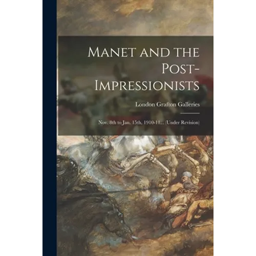 Manet and the Post-impressionists; Nov. 8th to Jan. 15th, 1910-11... (under Revision) - Paperback