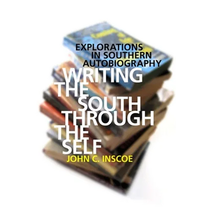 Writing the South Through the Self: Explorations in Southern Autobiography - Paperback