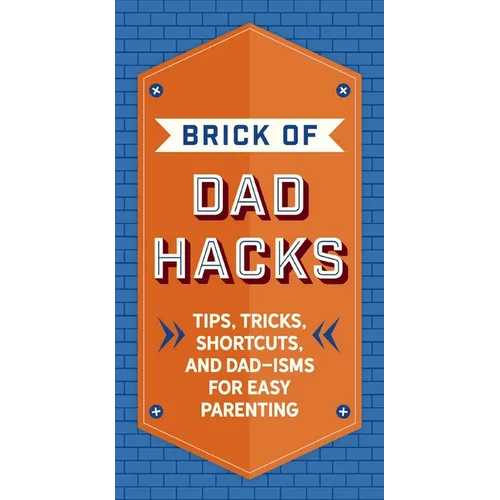 The Brick of Dad Hacks: Tips, Tricks, Shortcuts, and Dad-Isms for Easy Parenting (Fatherhood, Parenting Book, Parenting Advice, New Dads) - Hardcover