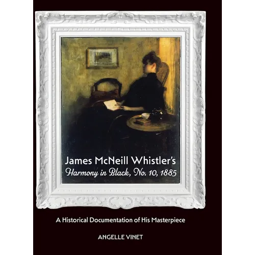 James McNeill Whistler's Harmony in Black, No.10, 1885, A Historical Documentation of His Masterpiece - Hardcover