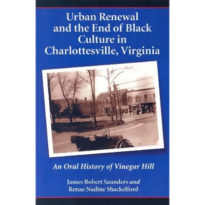 Urban Renewal and the End of Black Culture in Charlottesville, Virginia: An Oral History of Vinegar Hill - Paperback