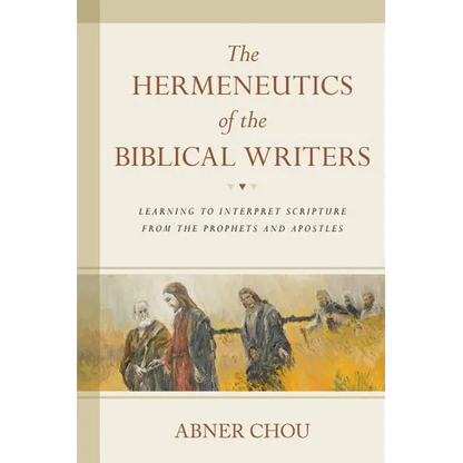 The Hermeneutics of the Biblical Writers: Learning to Interpret Scripture from the Prophets and Apostles - Paperback