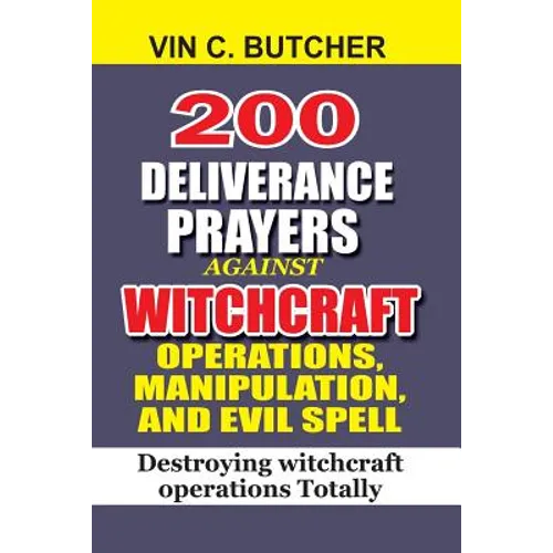 200 Deliverance Prayers Against Witchcraft Operations, Manipulation, And Evil: Destroying witchcraft operations Totally - Paperback