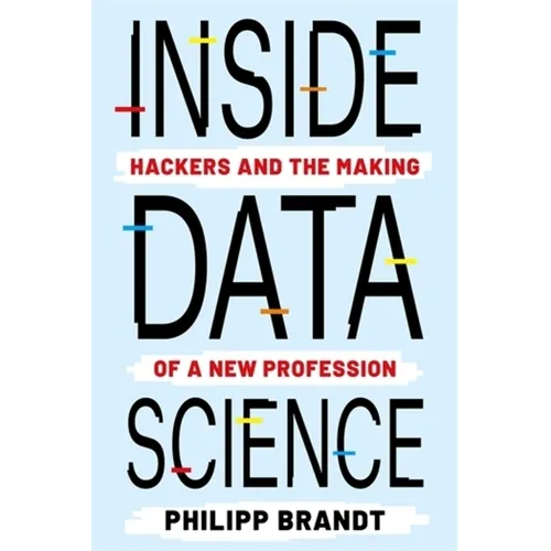 Inside Data Science: Hackers and the Making of a New Profession - Paperback