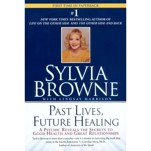 Past Lives, Future Healing: A Psychic Reveals the Secrets to Good Health and Great Relationships - Paperback
