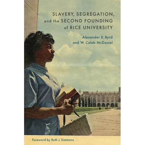 Slavery, Segregation, and the Second Founding of Rice University - Hardcover