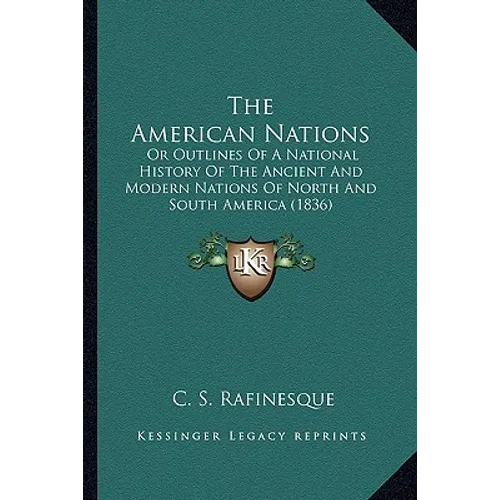 The American Nations: Or Outlines Of A National History Of The Ancient And Modern Nations Of North And South America (1836) - Paperback