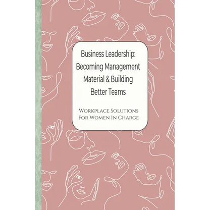 Business Leadership - Becoming Management Material & Building Better Teams: Workplace Solutions For Women in Charge - Paperback