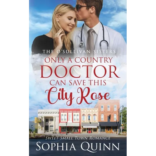 Only A Country Doctor Can Save This City Rose: A Sweet Small-Town Romance - Paperback
