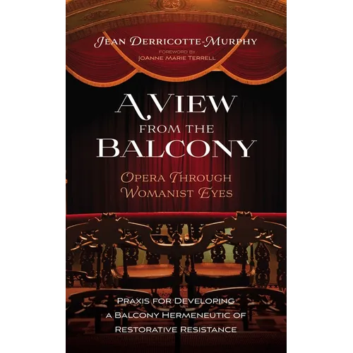 A View from the Balcony--Opera Through Womanist Eyes: PRAXIS for Developing a Balcony Hermeneutic of Restorative Resistance - Hardcover