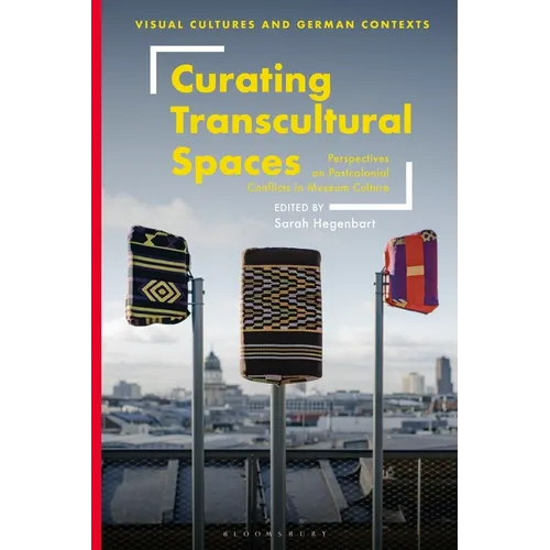 Curating Transcultural Spaces: Perspectives on Postcolonial Conflicts in Museum Culture - Paperback