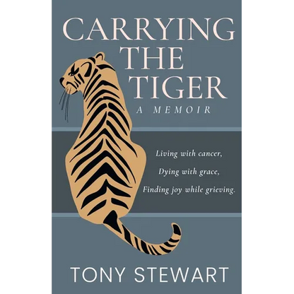 Carrying the Tiger: Living with Cancer, Dying with Grace, Finding Joy While Grieving - Paperback