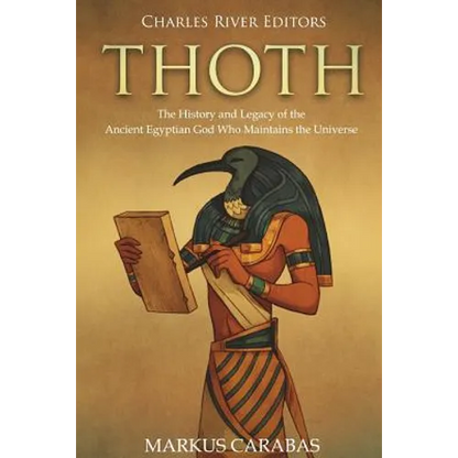 Thoth: The History and Legacy of the Ancient Egyptian God Who Maintains the Universe - Paperback
