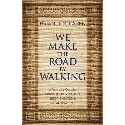 We Make the Road by Walking: A Year-Long Quest for Spiritual Formation, Reorientation, and Activation - Paperback