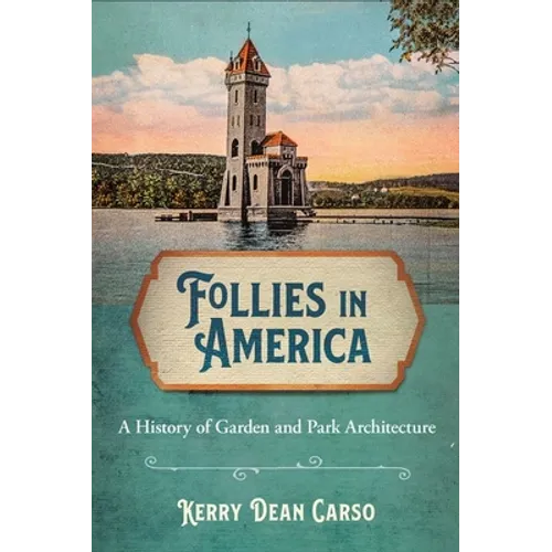 Follies in America: A History of Garden and Park Architecture - Paperback