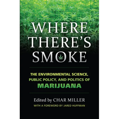 Where There's Smoke: The Environmental Science, Public Policy, and Politics of Marijuana - Hardcover