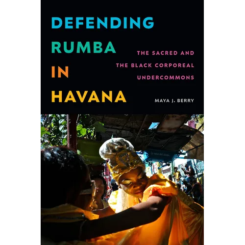 Defending Rumba in Havana: The Sacred and the Black Corporeal Undercommons - Hardcover