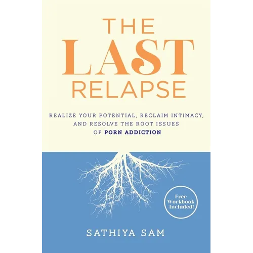 The Last Relapse: Realize Your Potential, Reclaim Intimacy, and Resolve the Root Issues of Porn Addiction - Paperback