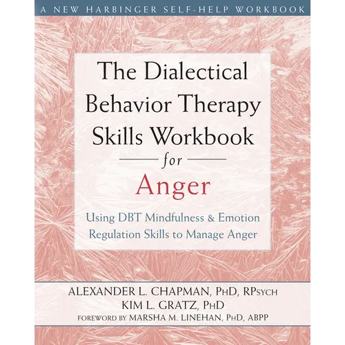 The Dialectical Behavior Therapy Skills Workbook for Anger: Using DBT Mindfulness and Emotion Regulation Skills to Manage Anger - Paperback