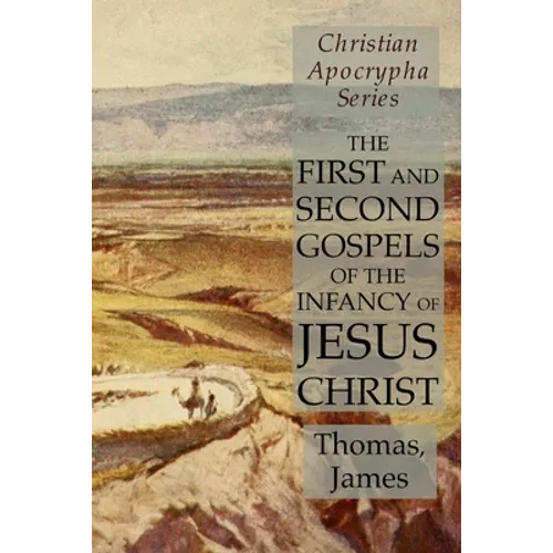 The First and Second Gospels of the Infancy of Jesus Christ: Christian Apocrypha Series - Paperback