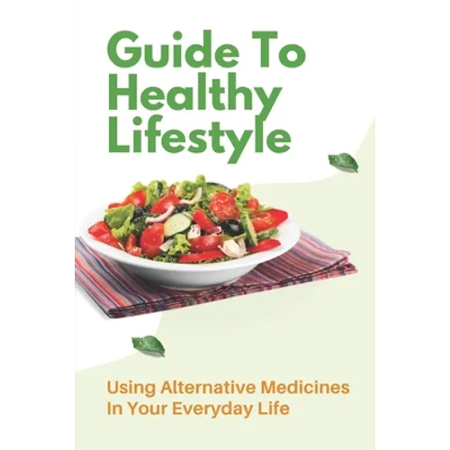 Guide To Healthy Lifestyle: Using Alternative Medicines In Your Everyday Life: Herbal Remedy Recipes - Paperback