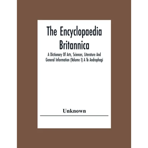 The Encyclopaedia Britannica: A Dictionary Of Arts, Sciences, Literature And General Information (Volume I) A To Androphagi - Paperback