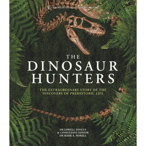 Amnh the Dinosaur Hunters: The Extraordinary Story of the Discovery of Prehistoric Life - Hardcover